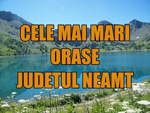 Cele mai mari orase din Judetul Neamt.