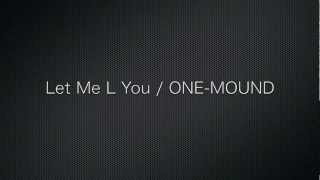 Let Me L You / ONE-MOUND