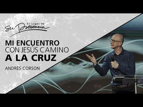 Mi encuentro con Jesús camino a la cruz - Andrés Corson - 28 Marzo 2018