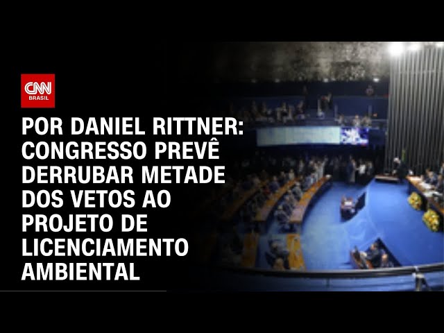 Análise: Congresso quer derrubar metade dos vetos do PL do licenciamento ambiental | BASTIDORES CNN