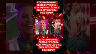 EXPOSTO DEMAIS? GESTO DE VIRGÍNIA COM NOME DE LÉO DIAS GERA REVIRAVOLTA INESPERADA