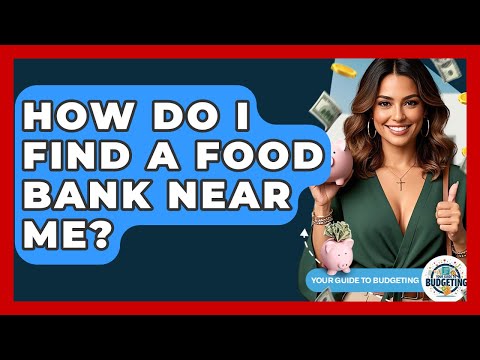 How Do I Find A Food Bank Near Me? - Your Guide to Budgeting