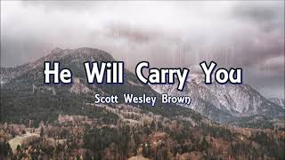 He Will Carry You - Scott Wesley Brown (Lyrics)