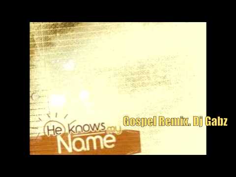 He Knows My Name. Gospel Cover/Remix - (Dj Gabz)