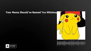 Your Mama Should&#39;ve Named You Whiskey