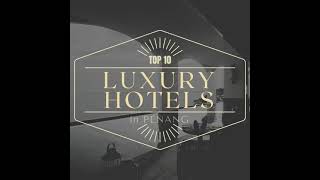 Top 10  - Luxury Hotel In Penang