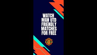 How to watch Man Utd friendly matches for free