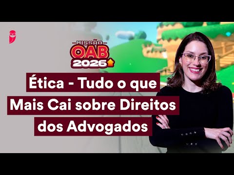 Ética - Tudo o que Mais Cai sobre Direitos dos Advogados | Missão OAB 2026