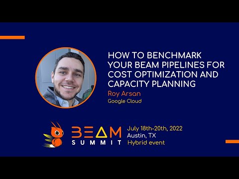 Beam Summit 2022 - How to benchmark your Beam pipelines for cost optimization and capacity planning