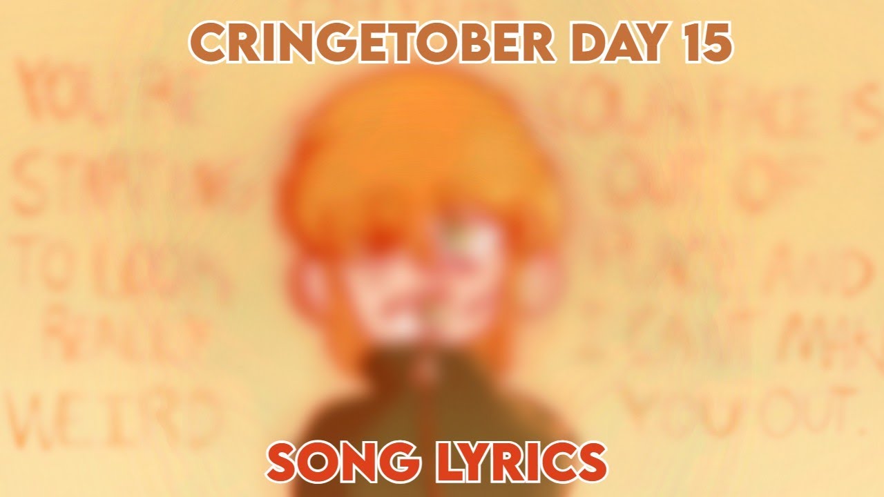 CRINGETOBER DAY 15 - SONG LYRICS