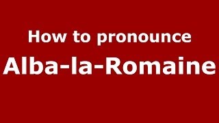 How to pronounce Alba-La-Romaine
