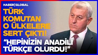 "İstesek Hepinizin Anadili Türkçe Olurdu!" Türk Generalden O Ülkelere Tokat Gibi