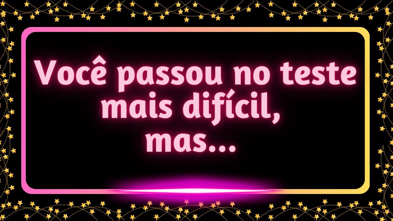 Você passou no teste mais difícil, mas... #mensagemdouniverso