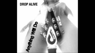Drop Alive - Anything Will Do