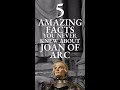 5 AMAZING FACTS YOU NEVER KNEW ABOUT JOAN OF ARC
