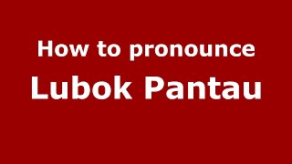 How to pronounce Lubok Pantau