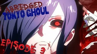 Abridged: Tokyo Ghoul Episode 3 - Grabbed By The G
