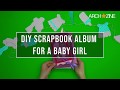 DIY SCRAPBOOK ALBUM FOR A BABY GIRL