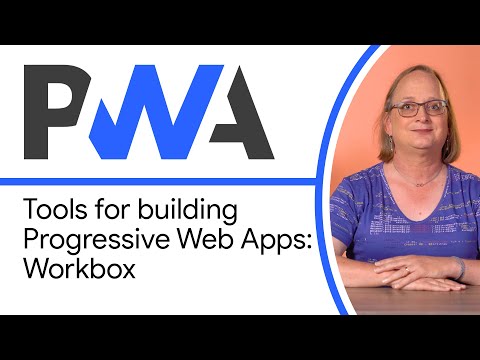 Tools for building Progressive Web Apps: Workbox - Progressive Web App Training