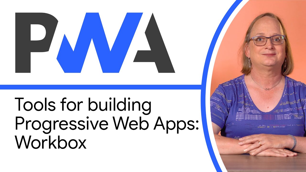Tools for building Progressive Web Apps: Workbox - Progressive Web App Training