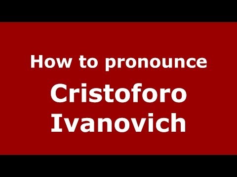 How to pronounce Cristoforo Ivanovich (Italian/Italy) - PronounceNames.com