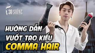 Hướng Dẫn Vuốt Tạo Kiểu Comma Hair  | 30Shine Bí Quyết Đẹp Trai Số 51