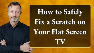 How to Safely Fix a Scratch on Your Flat Screen TV