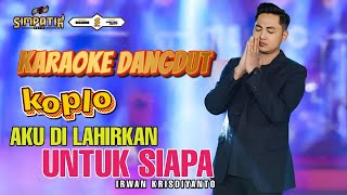 Download lagu Karaoke Irwan Simpatik Music - Aku Dilahirkan Untuk Siapa mp3