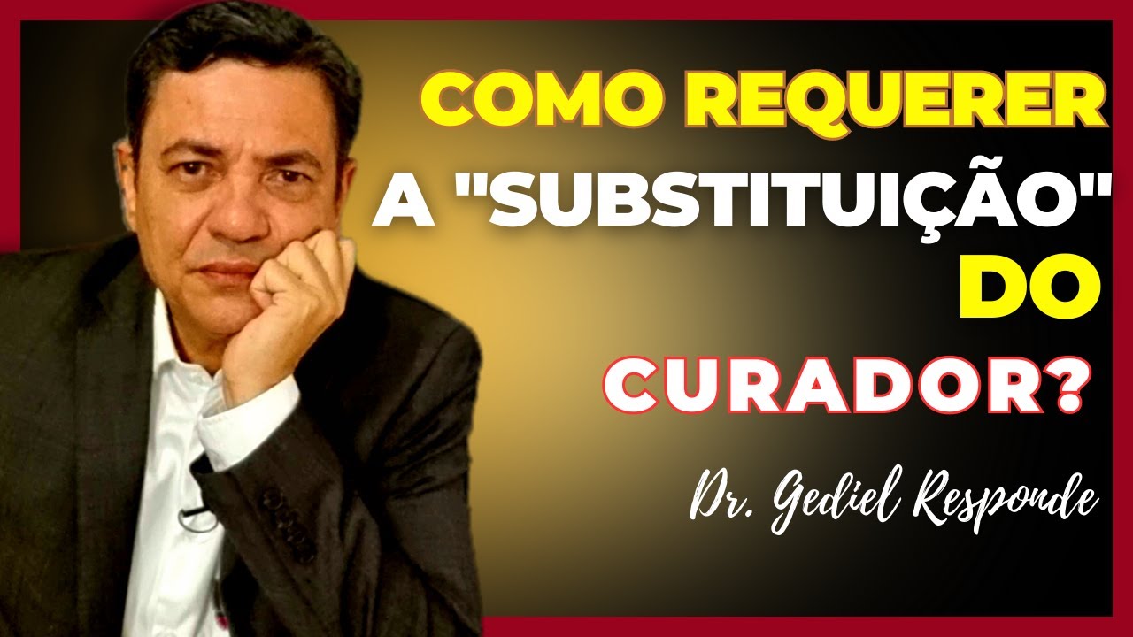 Como requerer a "substituição do Curador" (ação de interdição).