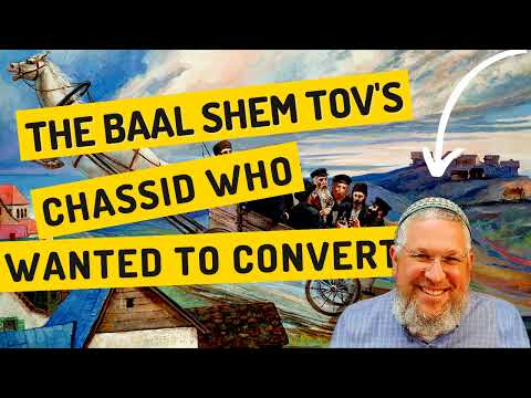 Chassidic Story 199: The Baal Shem Tov's Chassid Who Wanted To Convert