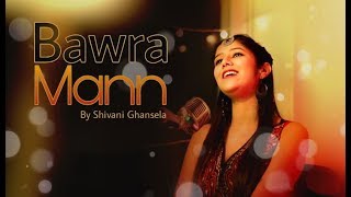 Bawara Maan | Jolly LLB 2 | Female Cover Ft. Shivani Ghansela | Jubin Nautiyal | Neeti Mohan