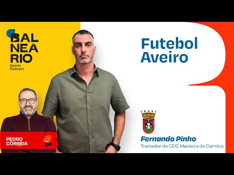 FUTEBOL AVEIRO #15 - Fernando Pinho treinador do CDC Macieira de Cambra