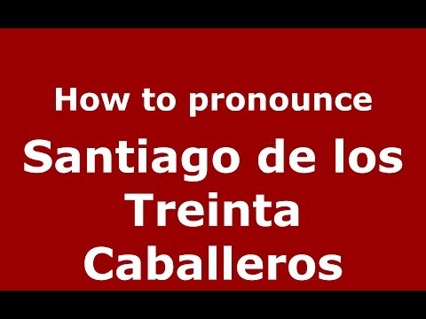 How to pronounce Santiago de los Treinta Caballeros (Dominican Republic) - PronounceNames.com