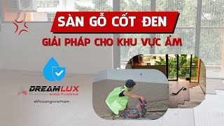 Giải pháp tối ưu cho khu vực ẩm: Thi công sàn gỗ cốt đen Dreamlux 8mm siêu chịu nước