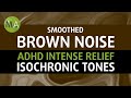 ADHD Intense Relief with Smoothed Brown Noise + Isochronic Tones