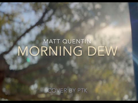 Morning Dew - Matt Quentin (Cover by PTK)