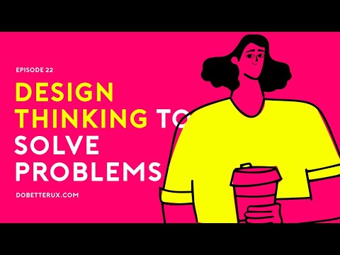 Design thinking to solve problems - (What UX designers need to know)