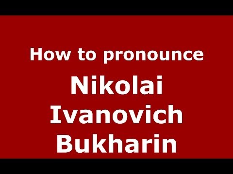 How to pronounce Nikolai Ivanovich Bukharin (Russian/Russia) - PronounceNames.com