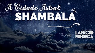 SHAMBALA: A CIDADE ASTRAL do Oriente | Prof. Laércio Fonseca