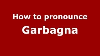 How to pronounce Garbagna