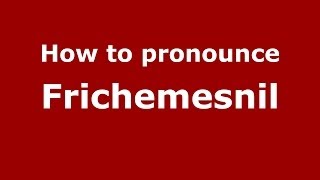 How to pronounce Frichemesnil