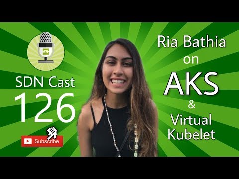 SDN Cast 126 - Ria Bhatia on Azure AKS and Virtual Kubelet