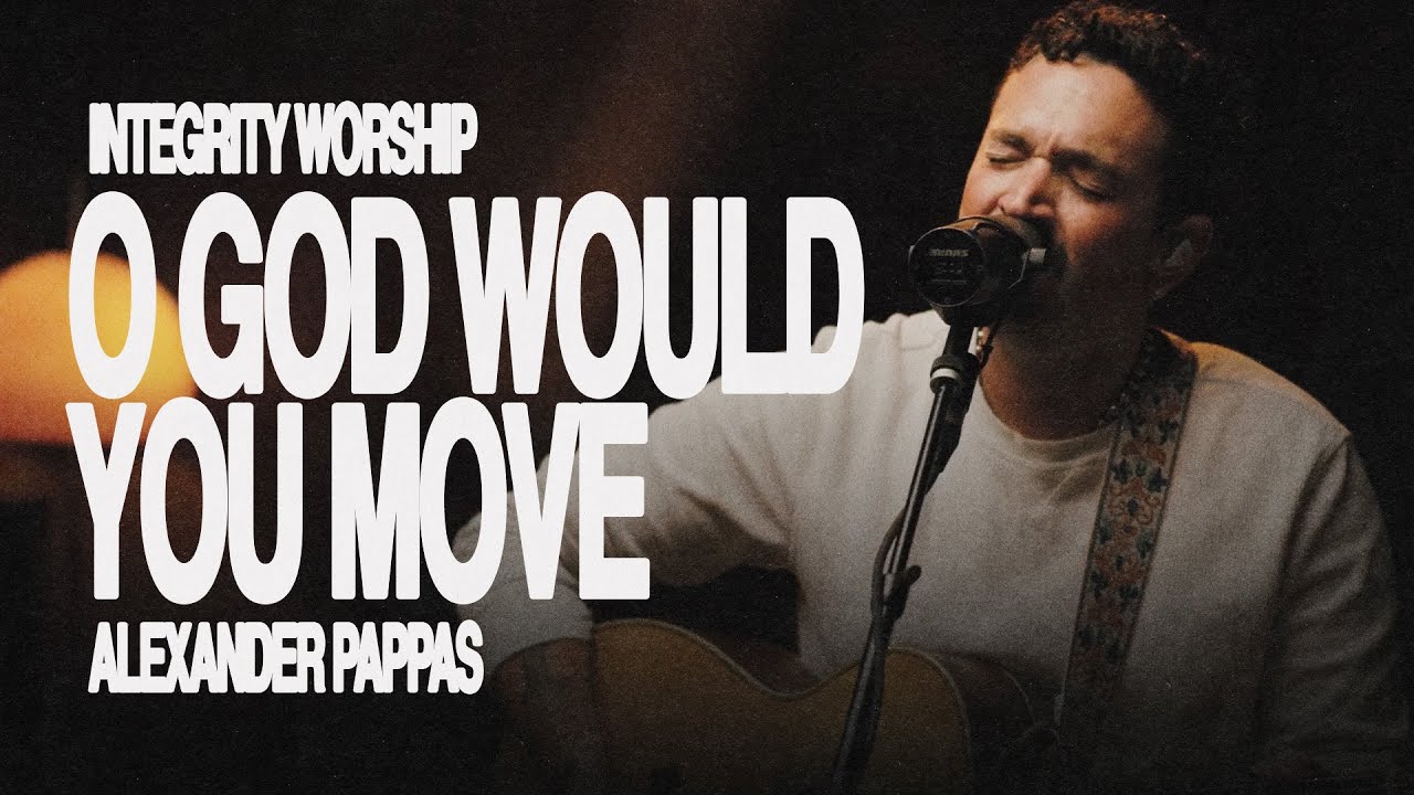 O God Would You Move - Alexander Pappas & Integrity Worship (Acoustic)