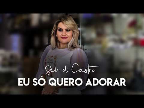 Seir Di Castro - Eu Só Quero Adorar | Single