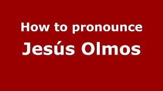 How to pronounce Jes&uacute;s Olmos