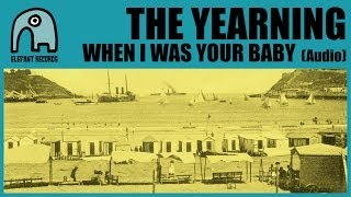 THE YEARNING - When I Was Your Baby [Audio]