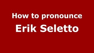 How to pronounce Erik Seletto