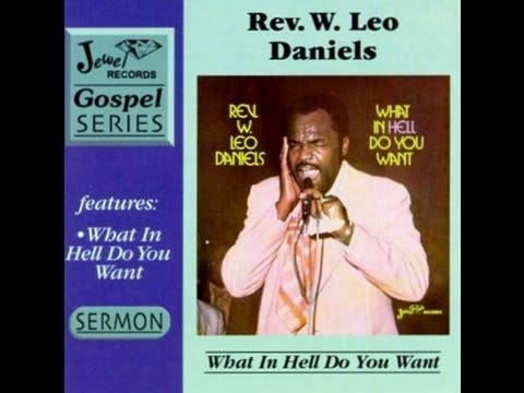 Rev. W. Leo Daniels "What in Hell do You Want" Gospel Sermon