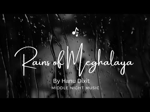 Rains of Meghalaya- rain music by Hanu Dixit.