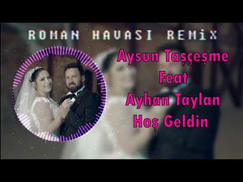 2021 ROMAN HAVASI REMİX - AYSUN TAŞÇEŞME FT AYHAN TAYLAN ( HOŞ GELDİN )